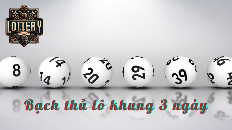 Khái niệm bạch thủ lô khung 3 ngày